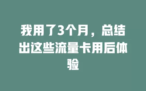 我用了3个月，总结出这些流量卡用后体验