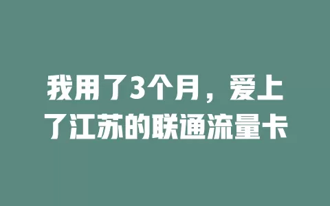 我用了3个月，爱上了江苏的联通流量卡