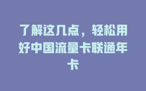 了解这几点，轻松用好中国流量卡联通年卡