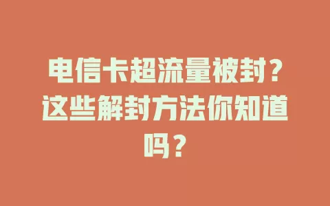 电信卡超流量被封？这些解封方法你知道吗？