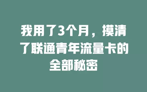 我用了3个月，摸清了联通青年流量卡的全部秘密