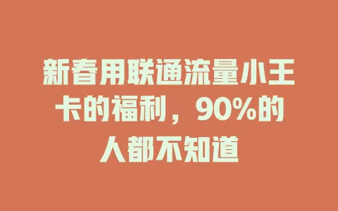新春用联通流量小王卡的福利，90%的人都不知道