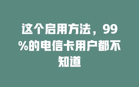这个启用方法，99%的电信卡用户都不知道