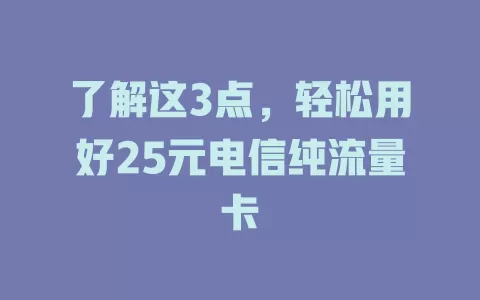 了解这3点，轻松用好25元电信纯流量卡