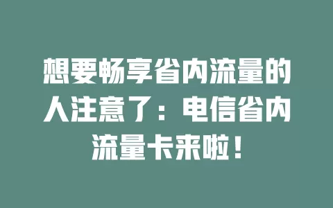 想要畅享省内流量的人注意了：电信省内流量卡来啦！