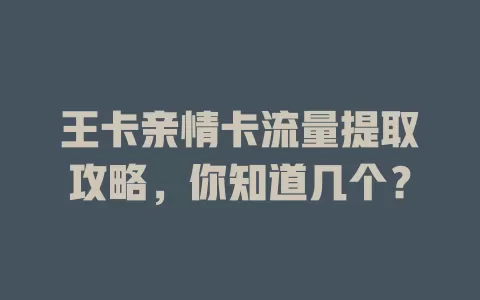 王卡亲情卡流量提取攻略，你知道几个？