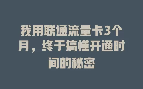 我用联通流量卡3个月，终于搞懂开通时间的秘密