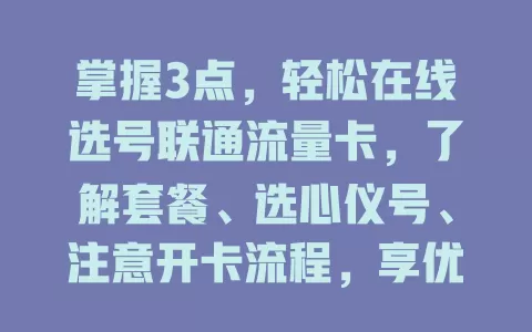 掌握3点，轻松在线选号联通流量卡，了解套餐、选心仪号、注意开卡流程，享优质网络与便捷办卡体验