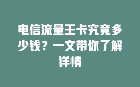 电信流量王卡究竟多少钱？一文带你了解详情