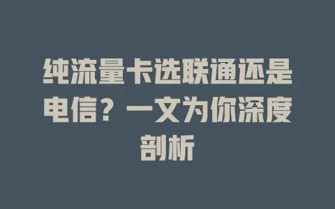 纯流量卡选联通还是电信？一文为你深度剖析