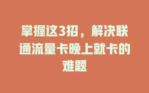掌握这3招，解决联通流量卡晚上就卡的难题
