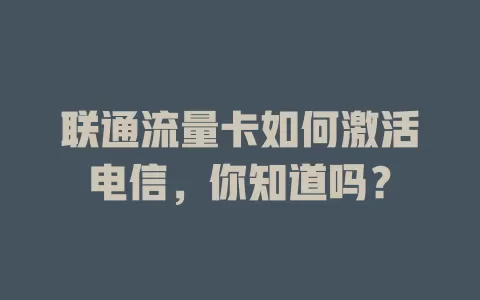 联通流量卡如何激活电信，你知道吗？