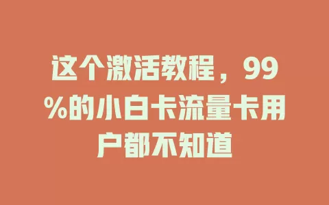 这个激活教程，99%的小白卡流量卡用户都不知道