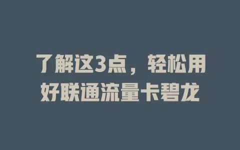了解这3点，轻松用好联通流量卡碧龙
