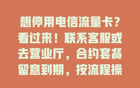 想停用电信流量卡？看过来！联系客服或去营业厅，合约套餐留意到期，按流程操作就能顺利停卡！