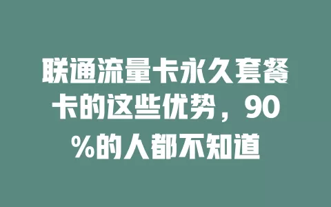 联通流量卡永久套餐卡的这些优势，90%的人都不知道