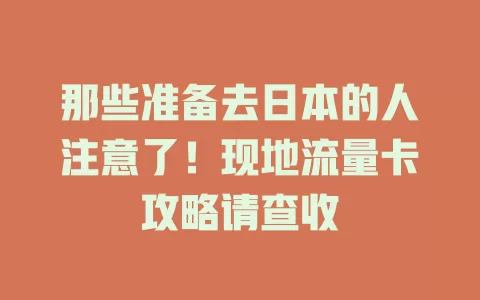 那些准备去日本的人注意了！现地流量卡攻略请查收