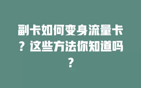 副卡如何变身流量卡？这些方法你知道吗？