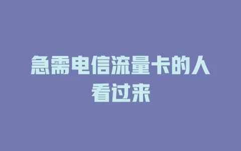 急需电信流量卡的人看过来