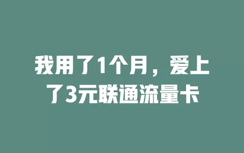 我用了1个月，爱上了3元联通流量卡