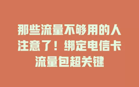 那些流量不够用的人注意了！绑定电信卡流量包超关键