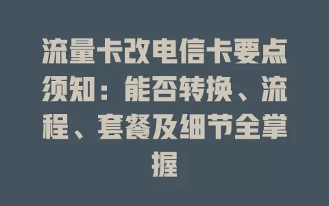 流量卡改电信卡要点须知：能否转换、流程、套餐及细节全掌握