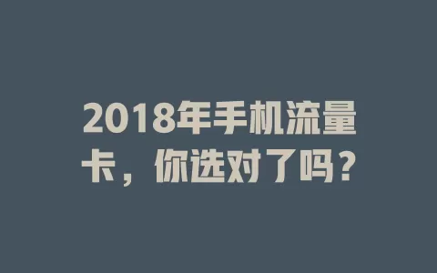 2018年手机流量卡，你选对了吗？
