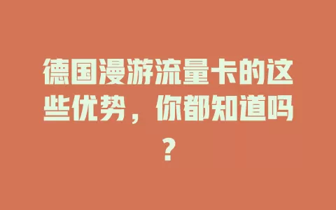 德国漫游流量卡的这些优势，你都知道吗？
