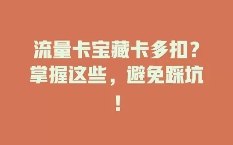 流量卡宝藏卡多扣？掌握这些，避免踩坑！