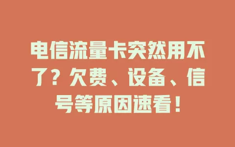 电信流量卡突然用不了？欠费、设备、信号等原因速看！