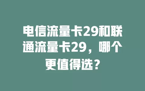 电信流量卡29和联通流量卡29，哪个更值得选？