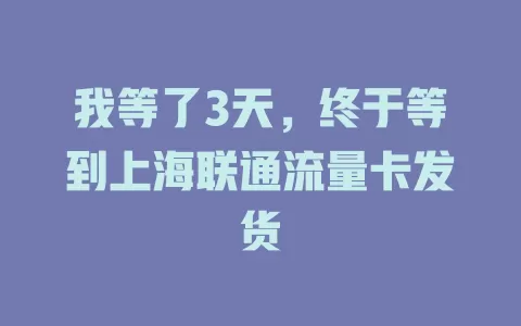 我等了3天，终于等到上海联通流量卡发货
