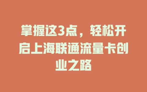 掌握这3点，轻松开启上海联通流量卡创业之路