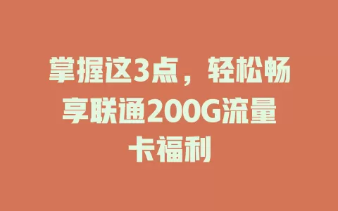 掌握这3点，轻松畅享联通200G流量卡福利