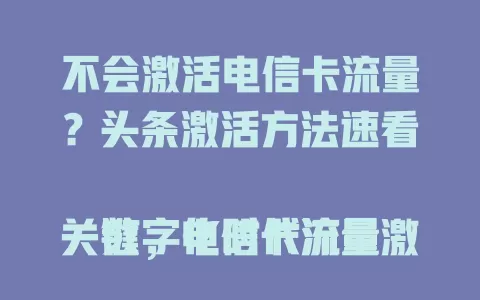 不会激活电信卡流量？头条激活方法速看

数字化时代流量关键，电信卡流量激活受关注，头条激活更让人好奇。准备好卡和联网手机，打开头条找入口，按提示输信息提交请求，留意提示，有疑问联系客服，头条激活超方便！