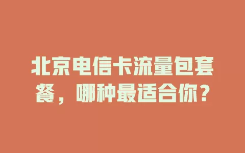 北京电信卡流量包套餐，哪种最适合你？
