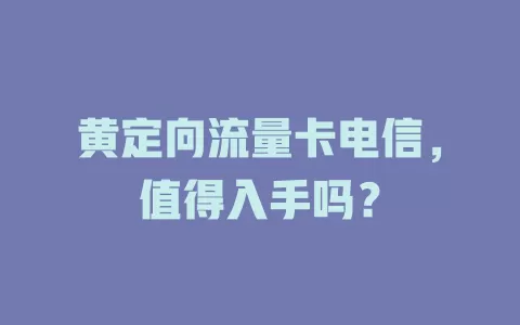 黄定向流量卡电信，值得入手吗？