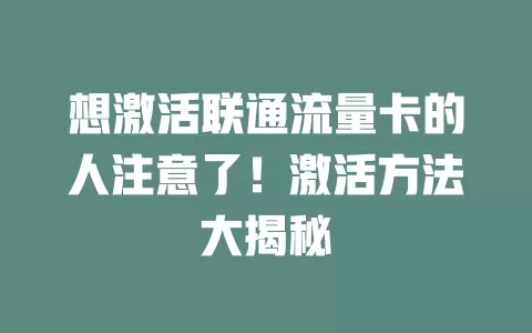 想激活联通流量卡的人注意了！激活方法大揭秘