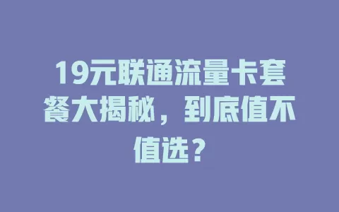 19元联通流量卡套餐大揭秘，到底值不值选？