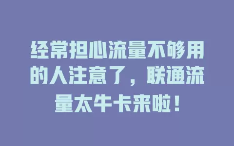 经常担心流量不够用的人注意了，联通流量太牛卡来啦！