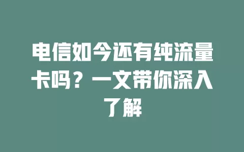电信如今还有纯流量卡吗？一文带你深入了解