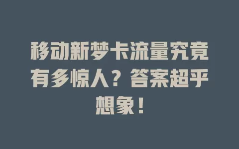 移动新梦卡流量究竟有多惊人？答案超乎想象！