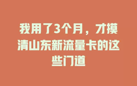 我用了3个月，才摸清山东新流量卡的这些门道