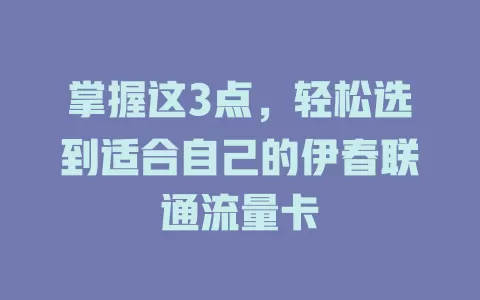 掌握这3点，轻松选到适合自己的伊春联通流量卡