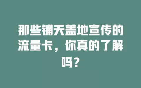那些铺天盖地宣传的流量卡，你真的了解吗？