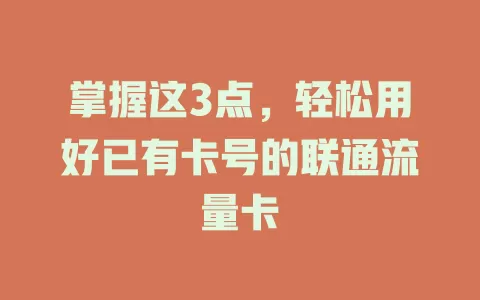 掌握这3点，轻松用好已有卡号的联通流量卡