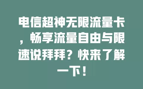 电信超神无限流量卡，畅享流量自由与限速说拜拜？快来了解一下！