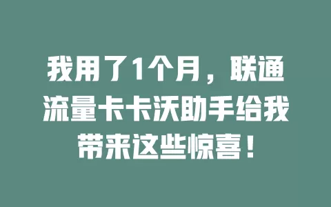 我用了1个月，联通流量卡卡沃助手给我带来这些惊喜！