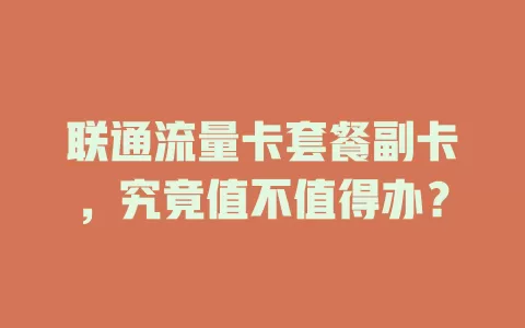 联通流量卡套餐副卡，究竟值不值得办？