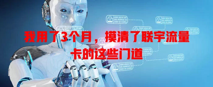 我用了3个月，摸清了联宇流量卡的这些门道